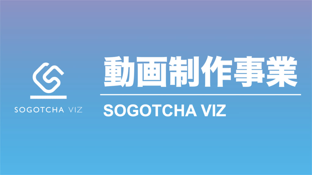 動画制作事業 SOGOTCHA VIZ｜概要・実績